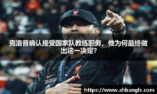 克洛普确认接受国家队教练职务，他为何最终做出这一决定？