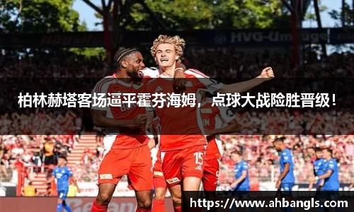 柏林赫塔客场逼平霍芬海姆，点球大战险胜晋级！