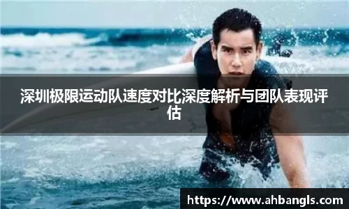 深圳极限运动队速度对比深度解析与团队表现评估