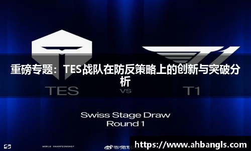 重磅专题：TES战队在防反策略上的创新与突破分析