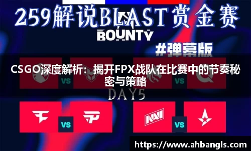 CSGO深度解析：揭开FPX战队在比赛中的节奏秘密与策略