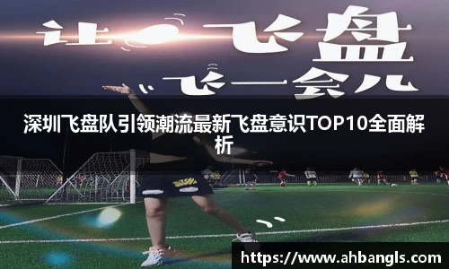 深圳飞盘队引领潮流最新飞盘意识TOP10全面解析