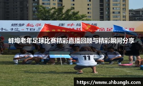 蚌埠老年足球比赛精彩直播回顾与精彩瞬间分享