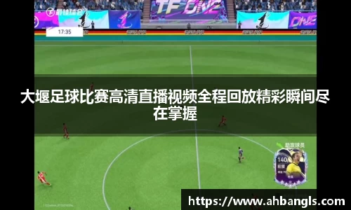 大堰足球比赛高清直播视频全程回放精彩瞬间尽在掌握